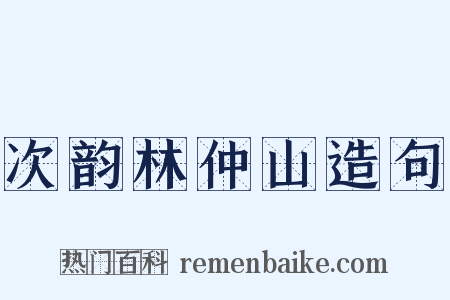 次韵林仲山造句是什么意思的图片